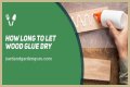 How Long To Let Wood Glue Dry?